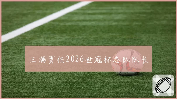 三满贯任2026世冠杯各队队长