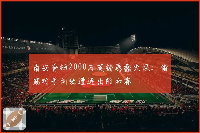 南安普顿2000万英镑愚蠢失误：偷窥对手训练遭逐出附加赛